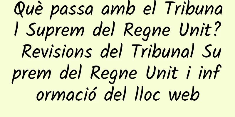 Què passa amb el Tribunal Suprem del Regne Unit? Revisions del Tribunal Suprem del Regne Unit i informació del lloc web