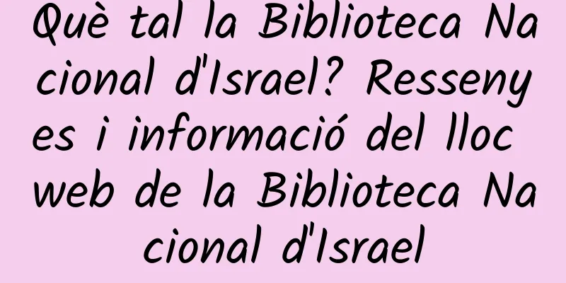 Què tal la Biblioteca Nacional d'Israel? Ressenyes i informació del lloc web de la Biblioteca Nacional d'Israel