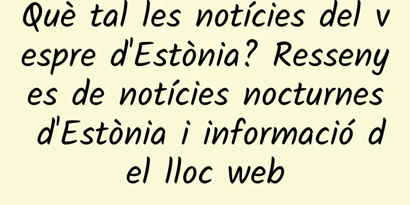 Què tal les notícies del vespre d'Estònia? Ressenyes de notícies nocturnes d'Estònia i informació del lloc web