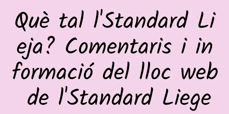 Què tal l'Standard Lieja? Comentaris i informació del lloc web de l'Standard Liege