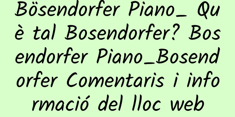 Bösendorfer Piano_ Què tal Bosendorfer? Bosendorfer Piano_Bosendorfer Comentaris i informació del lloc web