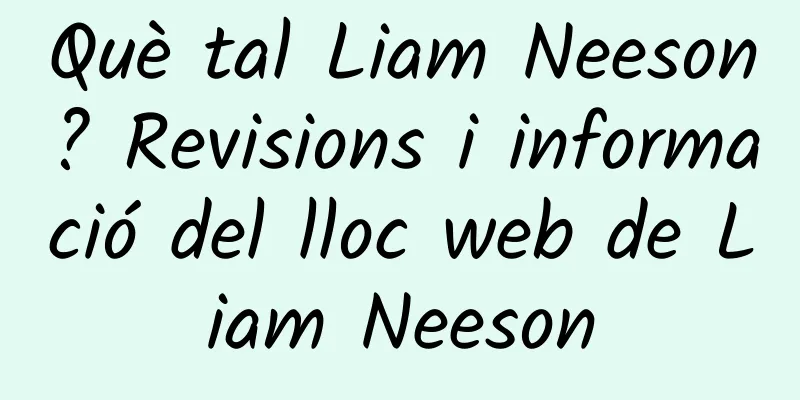 Què tal Liam Neeson? Revisions i informació del lloc web de Liam Neeson