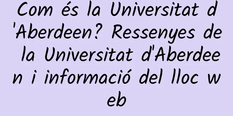 Com és la Universitat d'Aberdeen? Ressenyes de la Universitat d'Aberdeen i informació del lloc web
