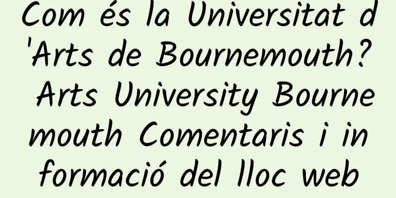 Com és la Universitat d'Arts de Bournemouth? Arts University Bournemouth Comentaris i informació del lloc web