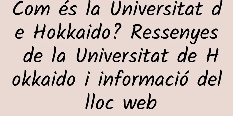 Com és la Universitat de Hokkaido? Ressenyes de la Universitat de Hokkaido i informació del lloc web