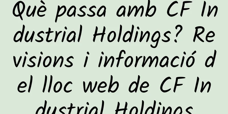 Què passa amb CF Industrial Holdings? Revisions i informació del lloc web de CF Industrial Holdings