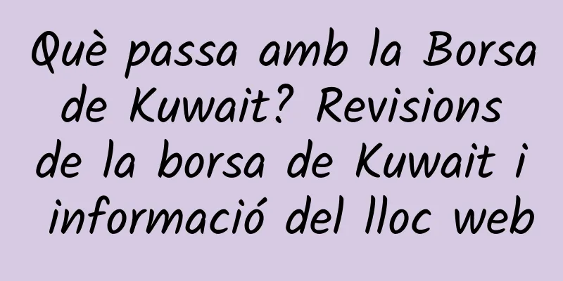 Què passa amb la Borsa de Kuwait? Revisions de la borsa de Kuwait i informació del lloc web