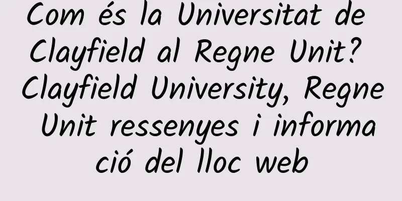 Com és la Universitat de Clayfield al Regne Unit? Clayfield University, Regne Unit ressenyes i informació del lloc web