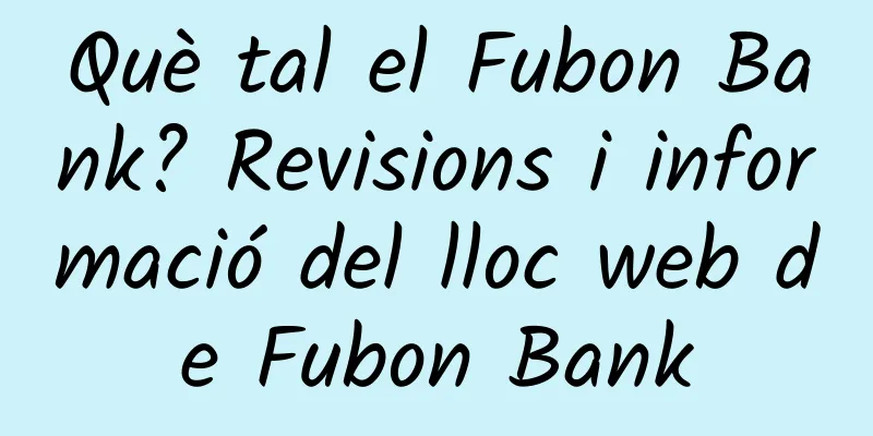 Què tal el Fubon Bank? Revisions i informació del lloc web de Fubon Bank