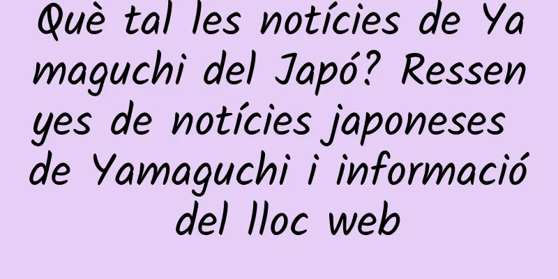 Què tal les notícies de Yamaguchi del Japó? Ressenyes de notícies japoneses de Yamaguchi i informació del lloc web