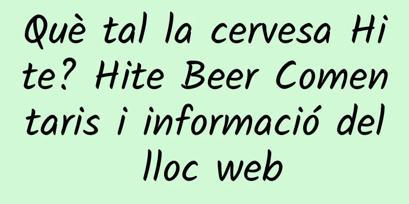 Què tal la cervesa Hite? Hite Beer Comentaris i informació del lloc web