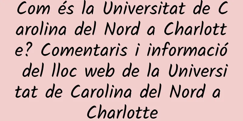 Com és la Universitat de Carolina del Nord a Charlotte? Comentaris i informació del lloc web de la Universitat de Carolina del Nord a Charlotte