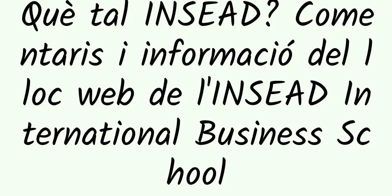 Què tal INSEAD? Comentaris i informació del lloc web de l'INSEAD International Business School