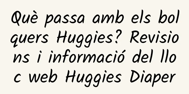 Què passa amb els bolquers Huggies? Revisions i informació del lloc web Huggies Diaper
