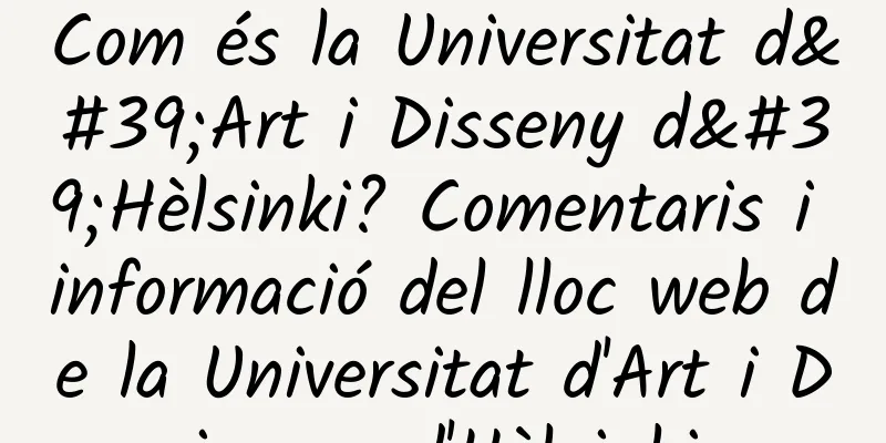 Com és la Universitat d'Art i Disseny d'Hèlsinki? Comentaris i informació del lloc web de la Universitat d'Art i Disseny d'Hèlsinki