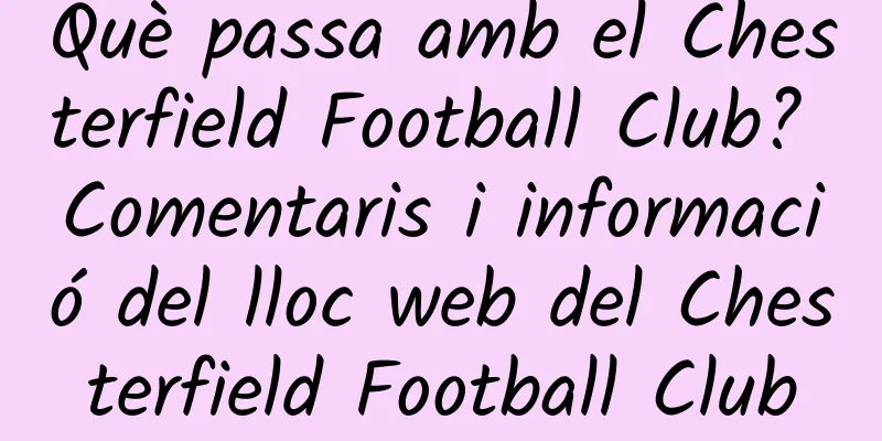 Què passa amb el Chesterfield Football Club? Comentaris i informació del lloc web del Chesterfield Football Club