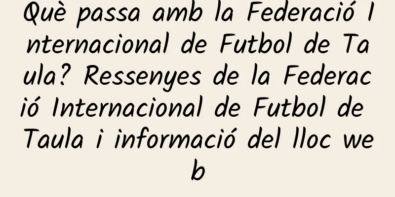 Què passa amb la Federació Internacional de Futbol de Taula? Ressenyes de la Federació Internacional de Futbol de Taula i informació del lloc web