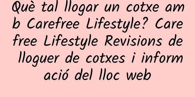 Què tal llogar un cotxe amb Carefree Lifestyle? Carefree Lifestyle Revisions de lloguer de cotxes i informació del lloc web