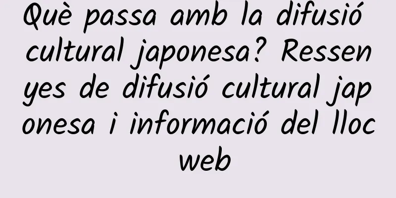 Què passa amb la difusió cultural japonesa? Ressenyes de difusió cultural japonesa i informació del lloc web