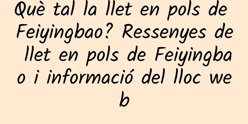 Què tal la llet en pols de Feiyingbao? Ressenyes de llet en pols de Feiyingbao i informació del lloc web