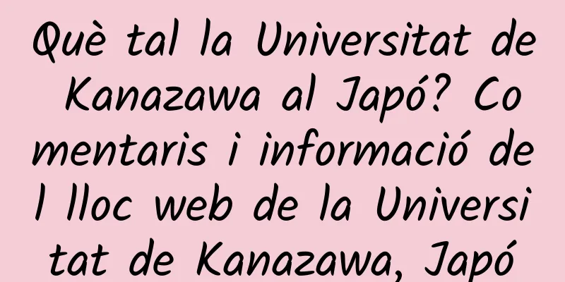 Què tal la Universitat de Kanazawa al Japó? Comentaris i informació del lloc web de la Universitat de Kanazawa, Japó