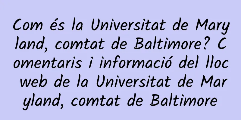 Com és la Universitat de Maryland, comtat de Baltimore? Comentaris i informació del lloc web de la Universitat de Maryland, comtat de Baltimore