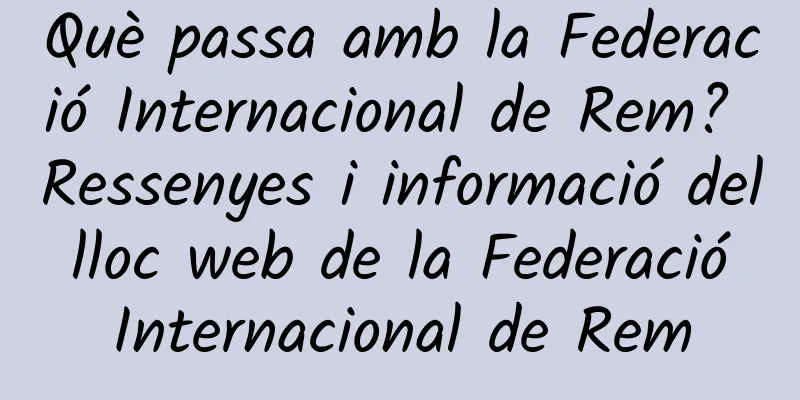 Què passa amb la Federació Internacional de Rem? Ressenyes i informació del lloc web de la Federació Internacional de Rem