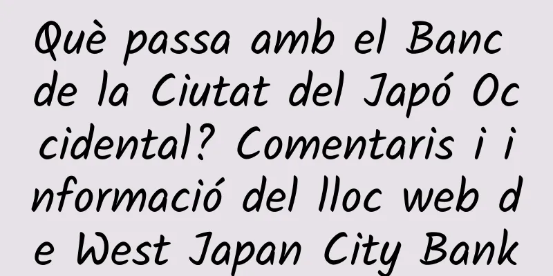 Què passa amb el Banc de la Ciutat del Japó Occidental? Comentaris i informació del lloc web de West Japan City Bank