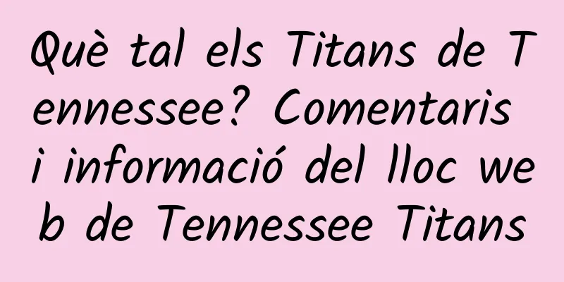 Què tal els Titans de Tennessee? Comentaris i informació del lloc web de Tennessee Titans