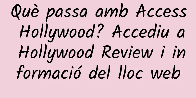 Què passa amb Access Hollywood? Accediu a Hollywood Review i informació del lloc web