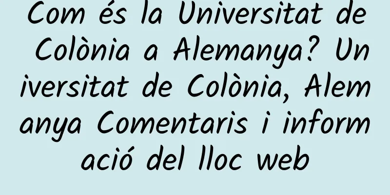 Com és la Universitat de Colònia a Alemanya? Universitat de Colònia, Alemanya Comentaris i informació del lloc web
