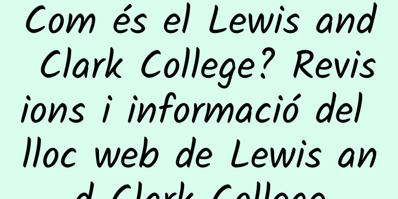 Com és el Lewis and Clark College? Revisions i informació del lloc web de Lewis and Clark College