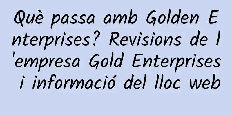 Què passa amb Golden Enterprises? Revisions de l'empresa Gold Enterprises i informació del lloc web