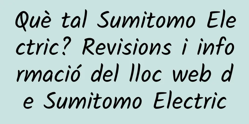 Què tal Sumitomo Electric? Revisions i informació del lloc web de Sumitomo Electric