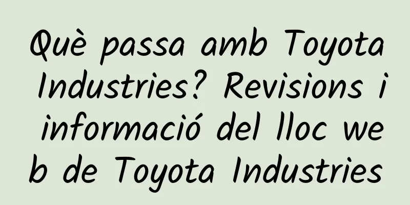 Què passa amb Toyota Industries? Revisions i informació del lloc web de Toyota Industries