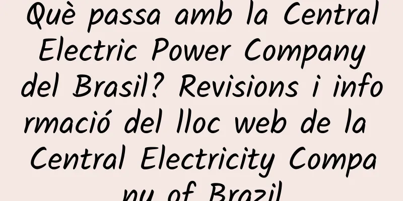 Què passa amb la Central Electric Power Company del Brasil? Revisions i informació del lloc web de la Central Electricity Company of Brazil