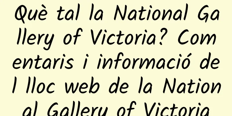 Què tal la National Gallery of Victoria? Comentaris i informació del lloc web de la National Gallery of Victoria