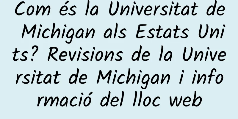 Com és la Universitat de Michigan als Estats Units? Revisions de la Universitat de Michigan i informació del lloc web
