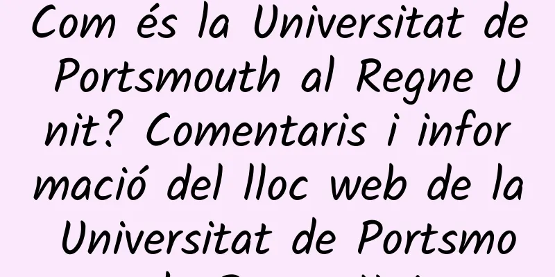 Com és la Universitat de Portsmouth al Regne Unit? Comentaris i informació del lloc web de la Universitat de Portsmouth, Regne Unit