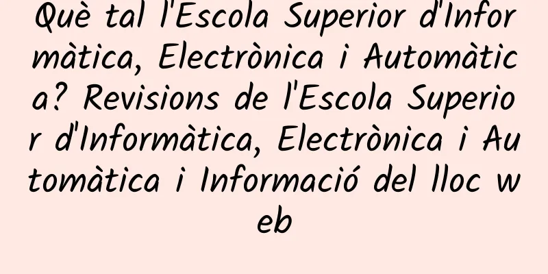 Què tal l'Escola Superior d'Informàtica, Electrònica i Automàtica? Revisions de l'Escola Superior d'Informàtica, Electrònica i Automàtica i Informació del lloc web