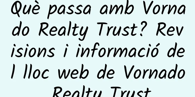 Què passa amb Vornado Realty Trust? Revisions i informació del lloc web de Vornado Realty Trust