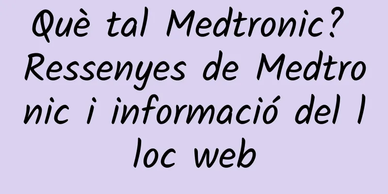 Què tal Medtronic? Ressenyes de Medtronic i informació del lloc web