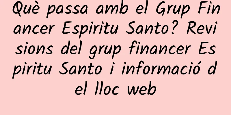 Què passa amb el Grup Financer Espiritu Santo? Revisions del grup financer Espiritu Santo i informació del lloc web