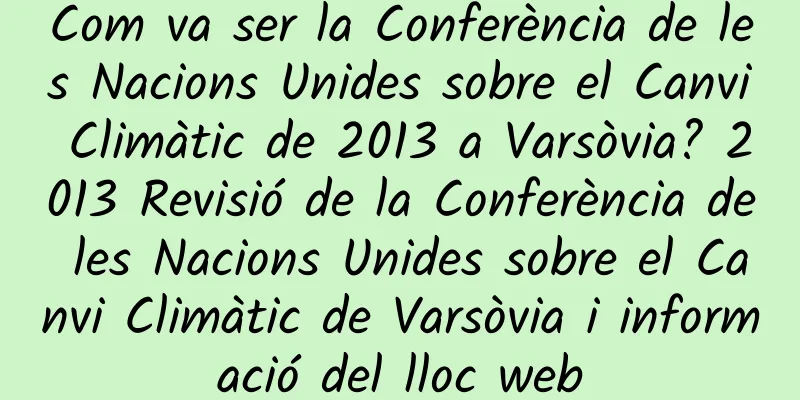 Com va ser la Conferència de les Nacions Unides sobre el Canvi Climàtic de 2013 a Varsòvia? 2013 Revisió de la Conferència de les Nacions Unides sobre el Canvi Climàtic de Varsòvia i informació del lloc web