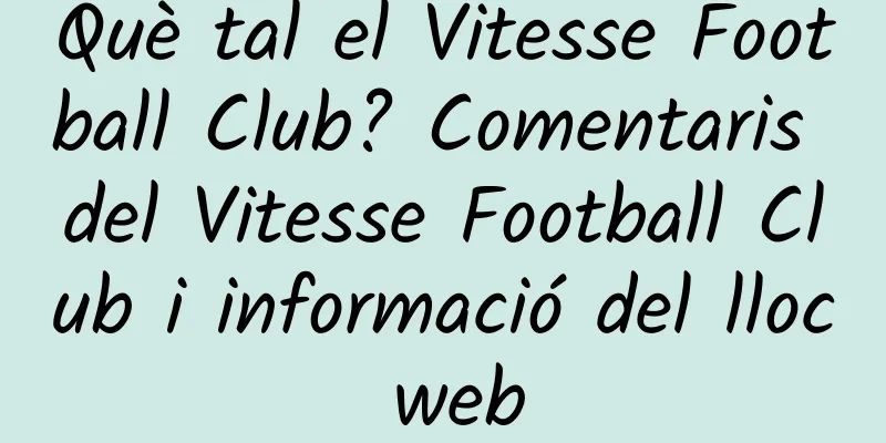 Què tal el Vitesse Football Club? Comentaris del Vitesse Football Club i informació del lloc web
