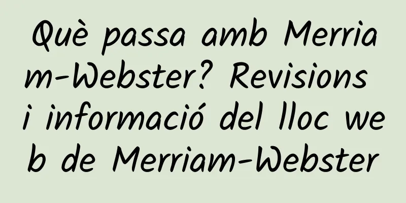 Què passa amb Merriam-Webster? Revisions i informació del lloc web de Merriam-Webster