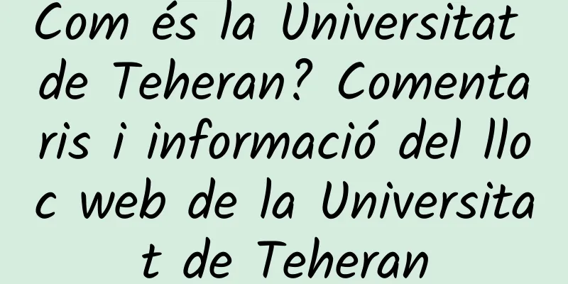 Com és la Universitat de Teheran? Comentaris i informació del lloc web de la Universitat de Teheran