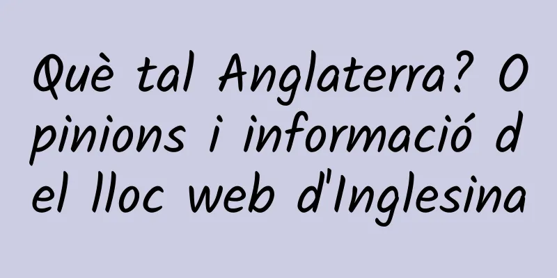 Què tal Anglaterra? Opinions i informació del lloc web d'Inglesina