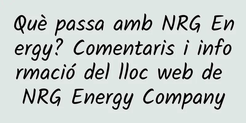 Què passa amb NRG Energy? Comentaris i informació del lloc web de NRG Energy Company