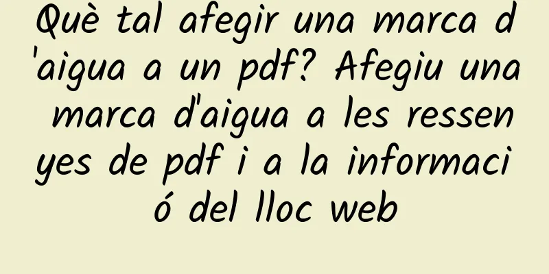 Què tal afegir una marca d'aigua a un pdf? Afegiu una marca d'aigua a les ressenyes de pdf i a la informació del lloc web